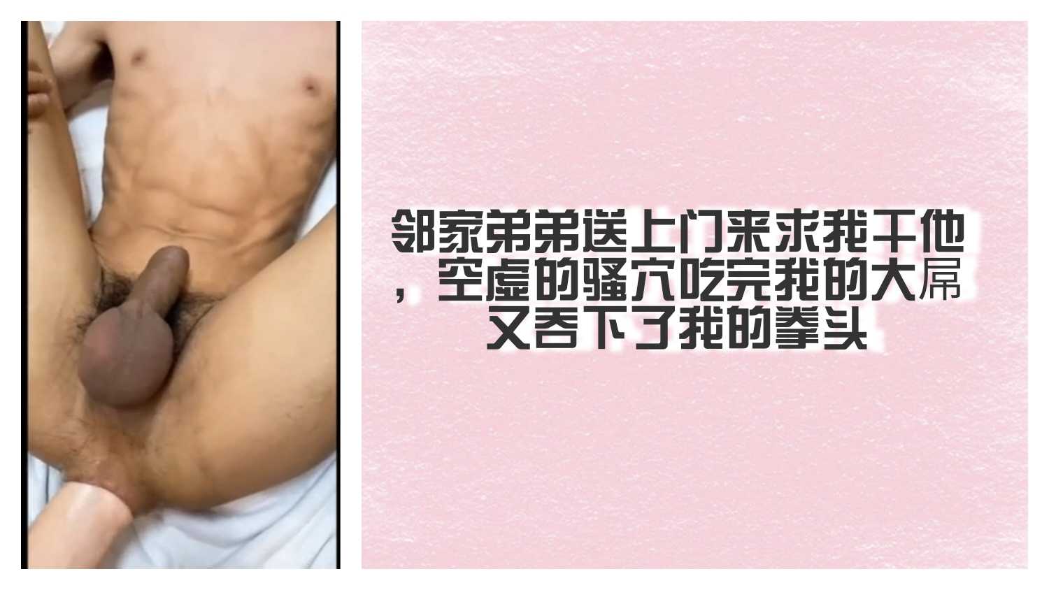 鄰家弟弟送上門來求我幹他，空虛的騷穴吃完我的大屌又吞下了我的拳頭